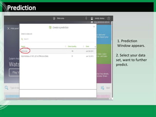 2. Select your data
set, want to further
predict.
1. Prediction
Window appears.
 