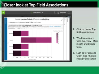 1. Click on one of Top
field associations.
2. Window appears
with Overview , Main
insight and Details
tabs .
3. Such as for City and
Client type that are
strongly associated.
 