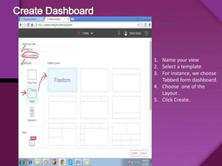 1. Name your view
2. Select a template
3. For instance, we choose
Tabbed form dashboard.
4. Choose one of the
Layout .
5. Click Create.
 