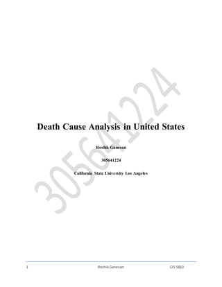 1 RoshikGanesan CIS 5810
Death Cause Analysis in United States
Roshik Ganesan
305641224
California State University Los Angeles
 