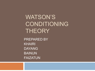 WATSON’S
CONDITIONING
THEORY
PREPARED BY
KHAIRI
DAYANG
BAINUN
FAIZATUN
 