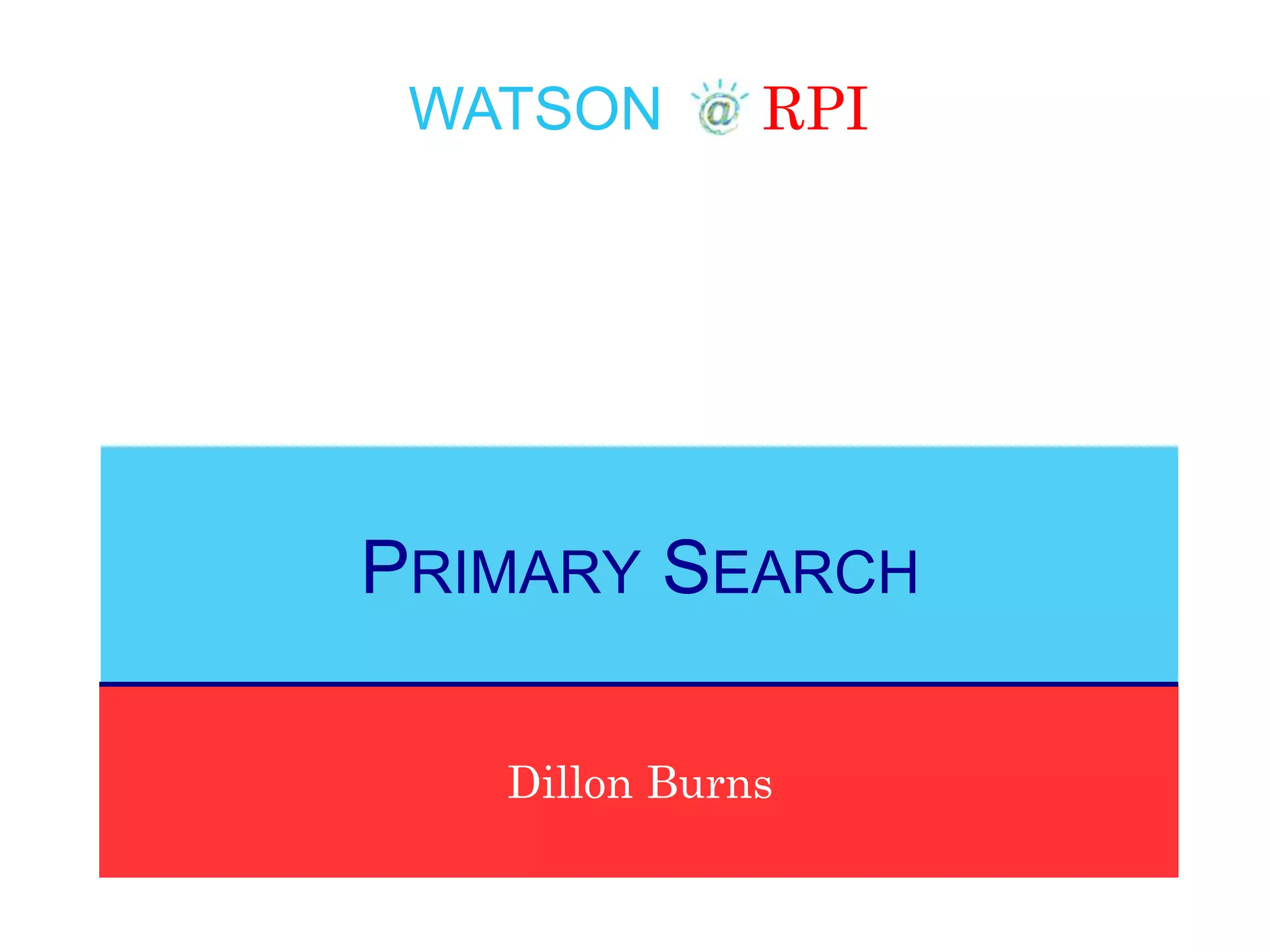 WATSON RPI
Dillon Burns
PRIMARY SEARCH
 