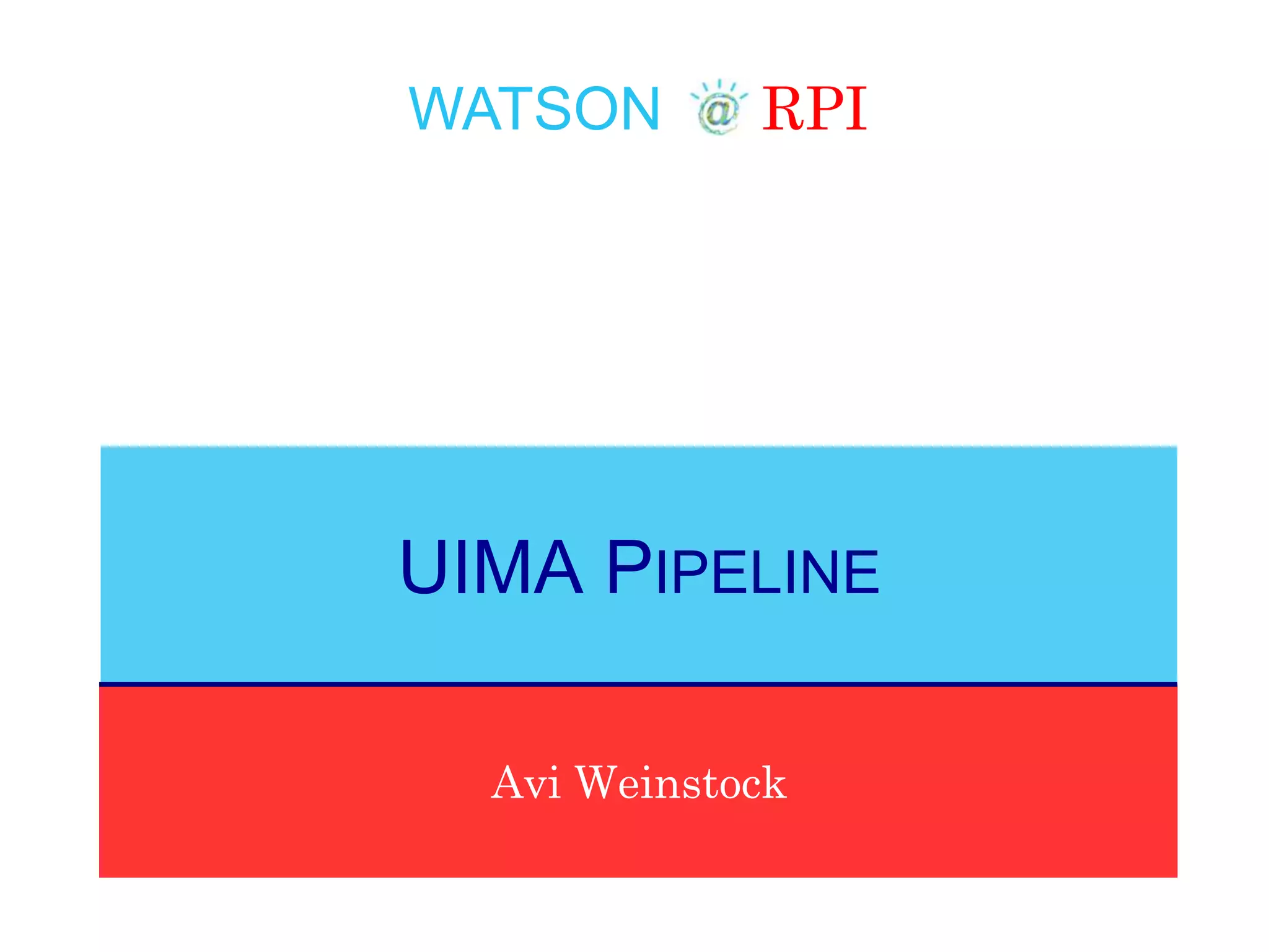 WATSON RPI
Avi Weinstock
UIMA PIPELINE
 