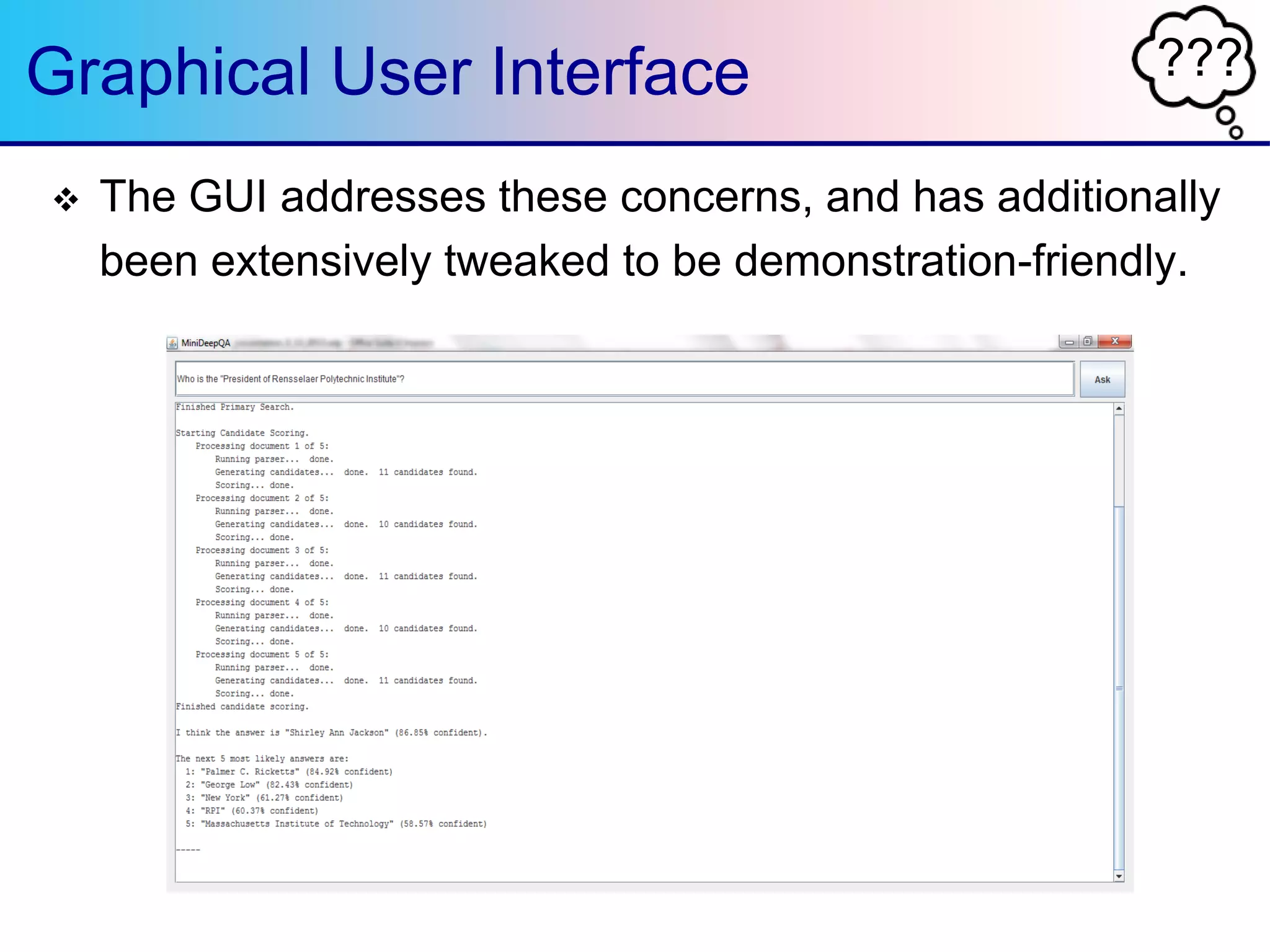 ???Graphical User Interface
 The GUI addresses these concerns, and has additionally
been extensively tweaked to be demonstration-friendly.
 