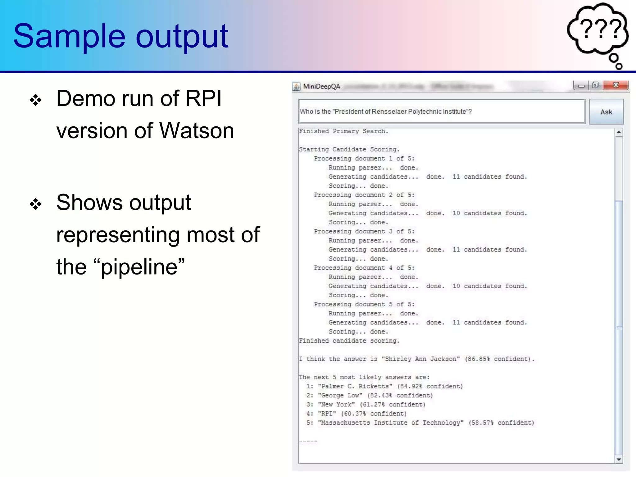 ???Sample output
 Demo run of RPI
version of Watson
 Shows output
representing most of
the “pipeline”
 