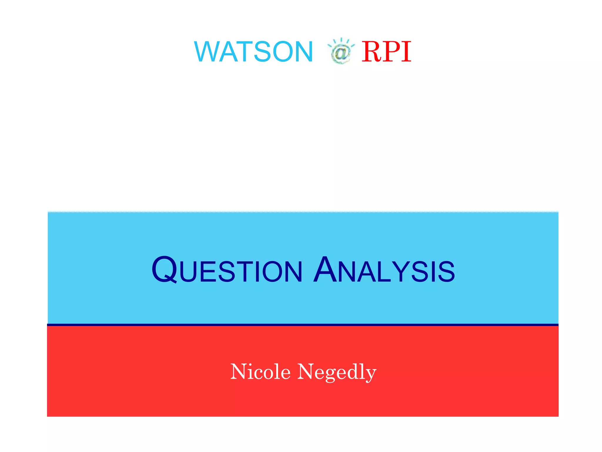 WATSON RPI
Nicole Negedly
QUESTION ANALYSIS
 