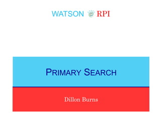 WATSON RPI
Dillon Burns
PRIMARY SEARCH
 