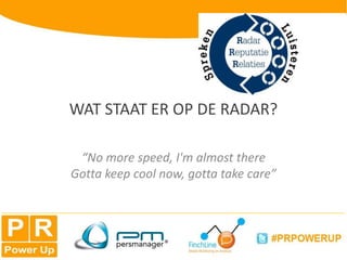 Wat staat er op de radar? “No more speed, I'm almost there Gotta keep cool now, gotta take care”  
