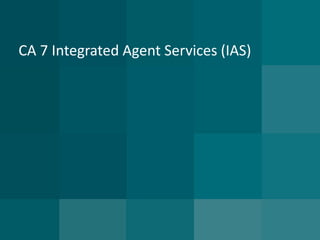 CA 7 Integrated Agent Services (IAS)
 
