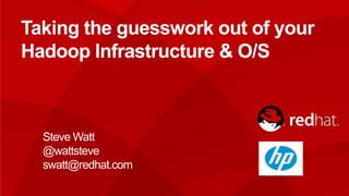 Taking the guesswork out of your
    Hadoop Infrastructure & O/S



      Steve Watt
      @wattsteve
      swatt@redhat.com
1
 