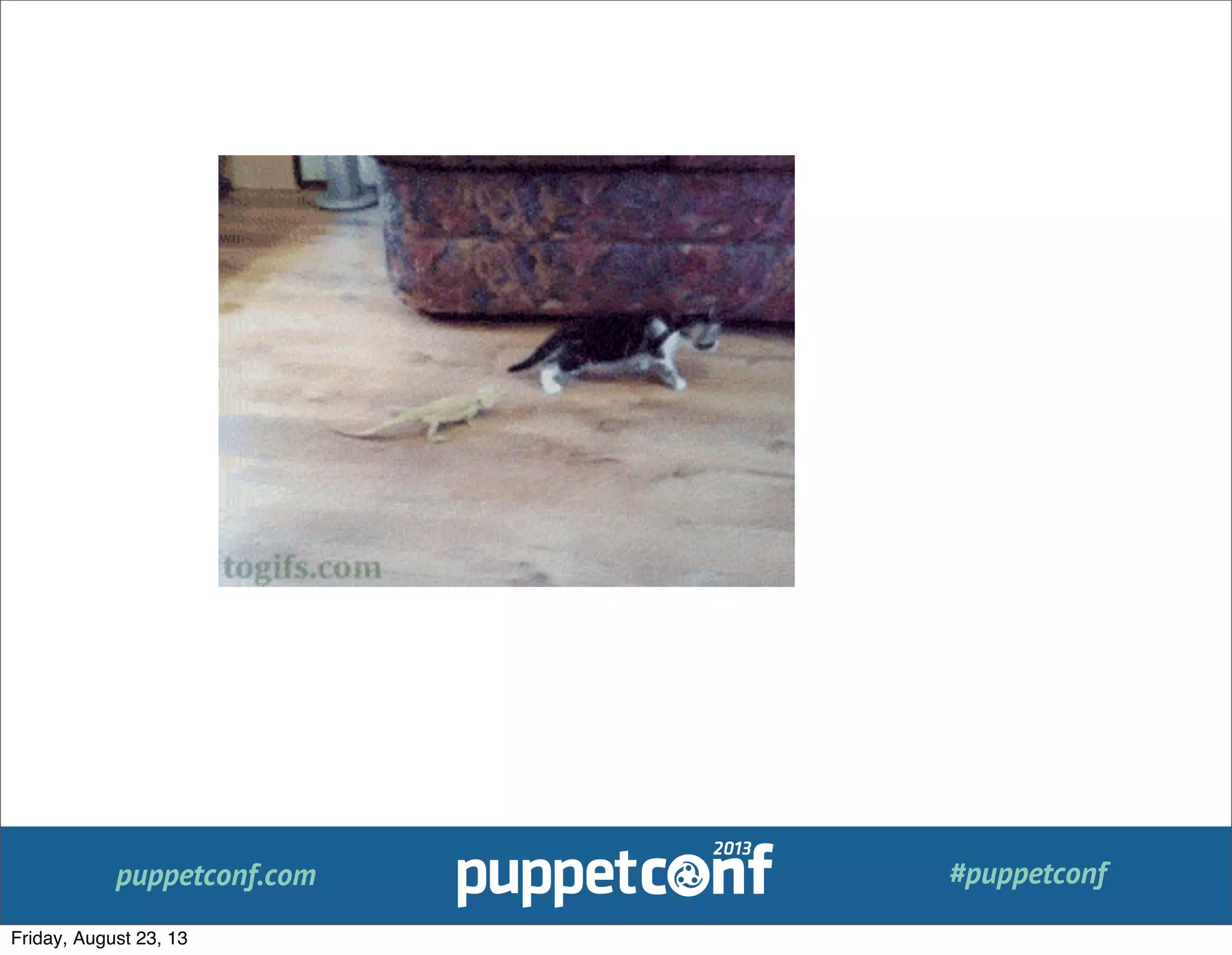 puppetconf.com #puppetconf
Friday, August 23, 13
 