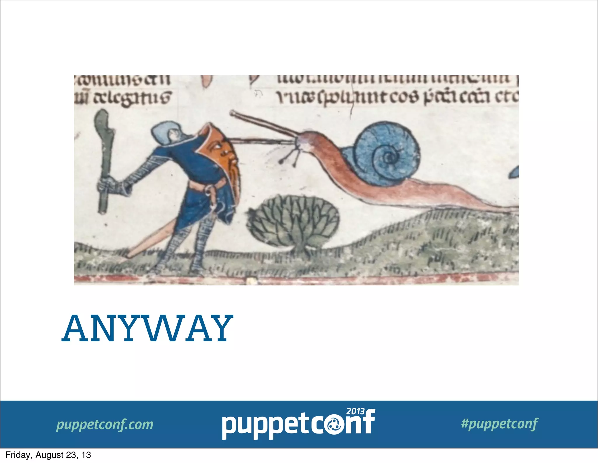 puppetconf.com #puppetconf
ANYWAY
Friday, August 23, 13
 