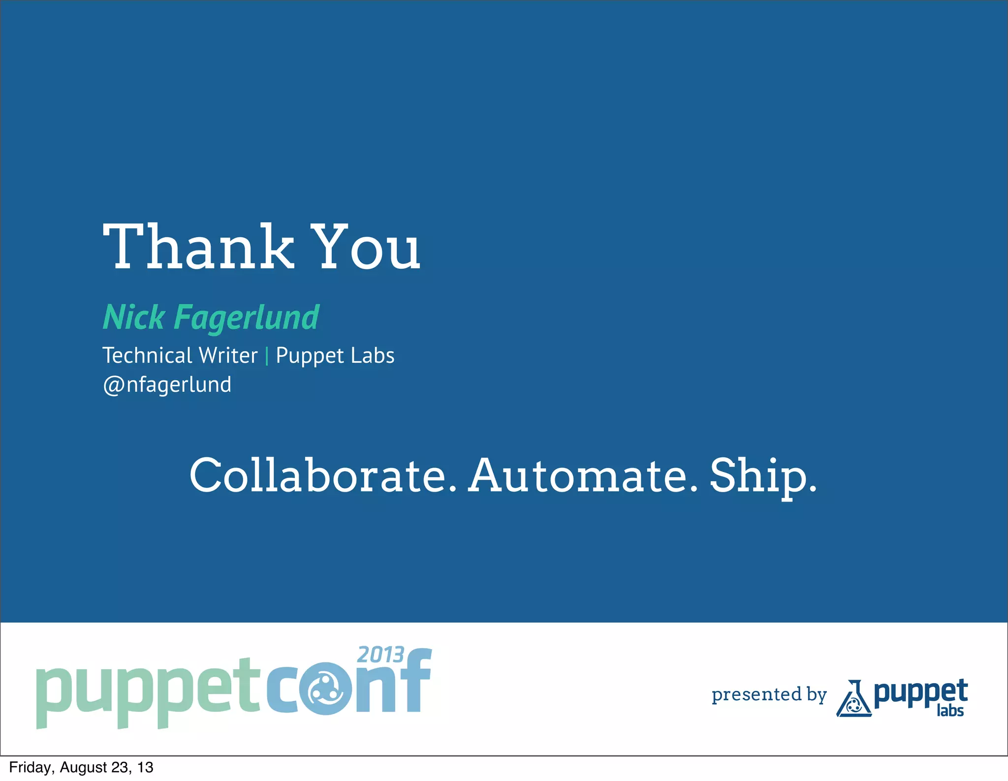 Thank You
Nick Fagerlund
Technical Writer | Puppet Labs
@nfagerlund
Collaborate. Automate. Ship.
Friday, August 23, 13
 