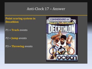 Anti-Clock 17 – Answer Point scoring system in Decathlon P1 =  Track  events P2 =  Jump  events P3 =  Throwing   events 