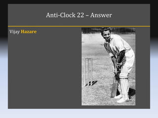 Anti-Clock 22 – Answer Vijay  Hazare 