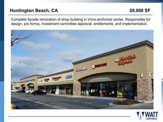 Huntington Beach, CA                                                   20,000 SF
    Complete facade renovation of shop building in Vons-anchored center. Responsible for
    design, pro forma, investment committee approval, entitlements, and implementation.




7
 