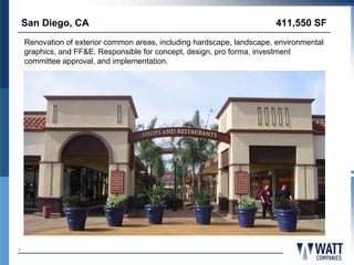 San Diego, CA                                                       411,550 SF
    Renovation of exterior common areas, including hardscape, landscape, environmental
    graphics, and FF&E. Responsible for concept, design, pro forma, investment
    committee approval, and implementation.




8
 