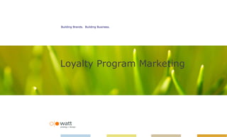 Building Brands. Building Business.




Loyalty Program Marketing
 