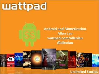 Android and Monetization
        Allen Lau
 wattpad.com/allenlau
       @allenlau




              Unlimited Stories
 