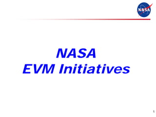 NASA
EVM Initiatives


                  1
 