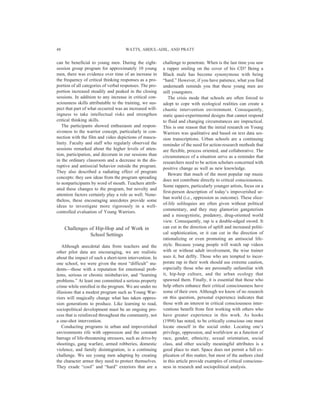 can be beneficial to young men. During the eight-
session group program for approximately 10 young
men, there was evidence over time of an increase in
the frequency of critical thinking responses as a pro-
portion of all categories of verbal responses. The pro-
portion increased steadily and peaked in the closing
sessions. In addition to any increase in critical con-
sciousness skills attributable to the training, we sus-
pect that part of what occurred was an increased will-
ingness to take intellectual risks and strengthen
critical thinking skills.
The participants showed enthusiasm and respon-
siveness to the warrior concept, particularly in con-
nection with the film and video depictions of mascu-
linity. Faculty and staff who regularly observed the
sessions remarked about the higher levels of atten-
tion, participation, and decorum in our sessions than
in the ordinary classroom and a decrease in the dis-
ruptive and antisocial behavior outside the program.
They also described a radiating effect of program
concepts: they saw ideas from the program spreading
to nonparticipants by word of mouth. Teachers attrib-
uted these changes to the program, but novelty and
attention factors certainly play a role as well. None-
theless, these encouraging anecdotes provide some
ideas to investigate more rigorously in a well-
controlled evaluation of Young Warriors.
Challenges of Hip-Hop and of Work in
School Settings
Although anecdotal data from teachers and the
other pilot data are encouraging, we are realistic
about the impact of such a short-term intervention. In
one school, we were given the most “difficult” stu-
dents—those with a reputation for emotional prob-
lems, serious or chronic misbehavior, and “learning
problems.” At least one committed a serious property
crime while enrolled in the program. We are under no
illusions that a modest program such as Young War-
riors will magically change what has taken oppres-
sion generations to produce. Like learning to read,
sociopolitical development must be an ongoing pro-
cess that is reinforced throughout the community, not
a one-shot intervention.
Conducting programs in urban and impoverished
environments rife with oppression and the constant
barrage of life-threatening stressors, such as drive-by
shootings, gang warfare, armed robberies, domestic
violence, and family disintegration, is a continuing
challenge. We see young men adapting by creating
the character armor they need to protect themselves.
They exude “cool” and “hard” exteriors that are a
challenge to penetrate. When is the last time you saw
a rapper smiling on the cover of his CD? Being a
Black male has become synonymous with being
“hard.” However, if you have patience, what you find
underneath reminds you that these young men are
still youngsters.
The crisis mode that schools are often forced to
adopt to cope with ecological realities can create a
chaotic intervention environment. Consequently,
static quasi-experimental designs that cannot respond
to fluid and changing circumstances are impractical.
This is one reason that the initial research on Young
Warriors was qualitative and based on text data ses-
sion transcriptions. Urban schools are a continuing
reminder of the need for action-research methods that
are flexible, process oriented, and collaborative. The
circumstances of a situation serve as a reminder that
researchers need to be action scholars concerned with
positive change as well as new knowledge.
Beware that much of the most popular rap music
does not contribute directly to critical consciousness.
Some rappers, particularly younger artists, focus on a
first-person description of today’s impoverished ur-
ban world (i.e., oppression as outcome). These slice-
of-life soliloquies are often given without political
commentary, and they may glamorize gangsterism
and a misogynistic, predatory, drug-oriented world
view. Consequently, rap is a double-edged sword. It
can cut in the direction of uplift and increased politi-
cal sophistication, or it can cut in the direction of
rationalizing or even promoting an antisocial life-
style. Because young people will watch rap videos
with or without adult involvement, the wise trainer
uses it, but deftly. Those who are tempted to incor-
porate rap in their work should use extreme caution,
especially those who are personally unfamiliar with
it, hip-hop culture, and the urban ecology that
spawned them. Finally, it is essential that those who
help others enhance their critical consciousness have
some of their own. Although we know of no research
on this question, personal experience indicates that
those with an interest in critical consciousness inter-
ventions benefit from first working with others who
have greater experience in this work. As hooks
(1994) has noted, to be critically conscious one must
locate oneself in the social order. Locating one’s
privilege, oppression, and worldview as a function of
race, gender, ethnicity, sexual orientation, social
class, and other socially meaningful attributes is a
good place to start. Space does not permit a full ex-
plication of this matter, but most of the authors cited
in this article provide examples of critical conscious-
ness in research and sociopolitical analysis.
WATTS, ABDUL-ADIL, AND PRATT48
 