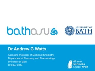 Dr Andrew G Watts
Associate Professor of Medicinal Chemistry
Department of Pharmacy and Pharmacology
University of Bath
October 2014
 