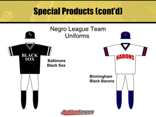 Special Products (cont’d) Negro League Team Uniforms  