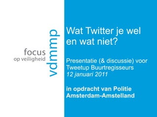 Wat Twitter je wel en wat niet? Presentatie (& discussie) voor Tweetup Buurtregisseurs 12 januari 2011 in opdracht van Politie Amsterdam-Amstelland 