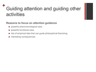 +
Guiding attention and guiding other
activities
Reasons to focus on attention guidance
 powerful phenomenological case.
...