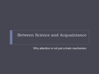 Between Science and Acquaintance

Why attention is not just a brain mechanism

 