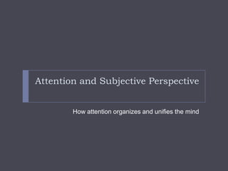 Attention and Subjective Perspective

How attention organizes and unifies the mind

 