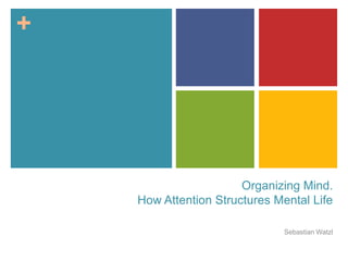 +
Organizing Mind.
How Attention Structures Mental Life
Sebastian Watzl
 