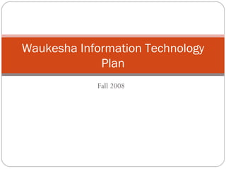 Fall 2008 Waukesha Information Technology Plan 