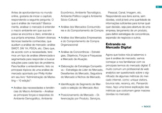 19
Antes de aprofundarmos no mundo
online, gostaria de iniciar o capítulo
respondendo a seguinte pergunta: O
que é análise de mercado? Basica-
mente, analisar o mercado é entender
o macro-ambiente em que sua em-
presa se encontra e claro, entender a
sua própria empresa. Existem diversas
técnicas bastante conhecidas, que
auxiliam a análise de mercado: análise
SWOT, 5W 1H, PDCA, etc. Claro que,
de acordo com a necessidade, tere-
mos um tipo de análise diferenciada e
segmentada para responder e buscar
soluções para cada tipo de problema.
Para facilitar o entendimento, listo os
principais tópicos de uma análise de
mercado apontado por Philip Kotler
em seu livro “Administração de Marke-
ting – 10 edição”:
•	Análise das necessidades e tendên-
cias do Macro-Ambiente – Analisar
as principais forças e respostas do
Ambiente Demográfico, Ambiente
Econômico, Ambiente Tecnológico,
Ambiente Político-Legal e Ambiente
Sócio-Cultural.
•	Análise dos Mercados Consumido-
res e do Comportamento de Compra
•	Análise dos Mercados Empresariais
e do Comportamento de Compra
Organizacional
•	Análise de Concorrência – Estraté-
gias, Objetivos, Forças e Fraquezas
e Mercado de Atuação.
•	Elaboração de Estratégia Competiti-
va – Estratégia de Líder do Mercado,
Desafiantes do Mercado, Seguidora
do Mercado e Nichos de Mercado.
•	Identificação de Segmento de Mer-
cado e seleção do Mercado Alvo
•	Posicionamento de Mercado – Di-
ferenciação por Produto, Serviços,
Pessoal, Canal, Imagem, etc.
Respondendo aos itens acima, sem
dúvidas, você já terá uma quantidade de
informações suficientes para tomar qual-
quer decisão, seja para abertura de uma
empresa, lançamento de um produto,
para definir estratégias de concorrência,
expansão de negócios e outros.
Entrando no
Mercado Digital
Agora que todos nós já sabemos o
que é análise de mercado, vamos
começar a nos familiarizar com os
principais termos do mercado digital. É
muito comum um profissional de web
analytics ser questionado sobre o sig-
nificado de algumas métricas do mer-
cado internet, como: unique visitors,
bounce rate, recency, etc. Pensando
nisso, faço uma breve explicação das
métricas que costumam gerar maiores
dúvidas no mercado:
 ÍNDICE
 