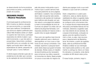 se desenvolverão de forma produtiva
para ambas as partes, construindo um
projeto de sucesso.
SEGUNDO PASSO
- Mostrar Resultado
O principal papel do profissional de
WA é mostrar ao cliente a situação
em que se encontra, e o que pode
fazer para melhorar. Considerando
que acima do objetivo justificado para
utilizar Web Analytics existe um objeti-
vo superior (ter mais lucro), a principal
expectativa do cliente é saber o que
está funcionando, o que não está e o
porquê disso. Assumindo o profissio-
nal de WA como um consultor do meio
digital, sua função deve ir além das
expectativas do cliente, passando do
“porquê” para o “como melhorar”.
O cliente espera entender quais são os
problemas do site dele: que o proces-
so de captação de novos funcionários
pelo site possui muita perda e que o
motivo é que o usuário demora meia
hora para preencher as cinco páginas
até finalizar o cadastro. Sua consultoria
deve ir além de apontar este cenário,
mostrando a ele opções de mudanças
para melhorar esta situação: por que
não reduzir a uma página de cadastro
e inserir a funcionalidade de envio de
Currículo via upload? Ou então criar um
sistema de perguntas fechadas, com
respostas previstas em tópicos onde o
usuário clica na opção desejada?
Para você, isto significa meia hora de
trabalho adicional, para o cliente po-
derá significar um novo curso e mais
horas do seu serviço contratado. Cria-
tividade, repertório e pesquisa fazem
parte desta etapa que guiará tomadas
de decisão. Muitas vezes um trabalho
de benchmarking se faz necessário
para comprovar sua idéia e expandir
os horizontes do cliente. Basta ampliar
um pouco a sua visão do negócio do
cliente para agregar muito a sua credi-
bilidade e o que você tem a oferecer.
Dado o diagnóstico e o plano para
melhorá-lo, resta ao cliente decidir a
viabilidade de utilizar a sugestão dada.
Geralmente, a aplicação de melhorias
se configura como uma barreira inter-
na. A equipe técnica responsável pelo
site possui prioridades básicas de ma-
nutenção, deixando a sugestão cada
vez mais distante de ser adotada. Se
a equipe é terceirizada, a situação se
agrava, pois isto significa horas/ho-
mem a mais, ou seja, mais recursos
para o departamento de Marketing
arcar. No entanto, a partir da sugestão
dada, cabe ao profissional de Web
Analytics analisar se sua orientação
teve repercussão positiva ou não, para
manter ou extingui-la. Este é um traba-
lho retroativo e constante, onde cliente
e analista de WA devem estar juntos.
É nossa função, portanto, traçar o
39
 ÍNDICE
 
