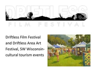 Driftless Film Festival
and Driftless Area Art
Festival, SW Wisconsin-
cultural tourism events
 