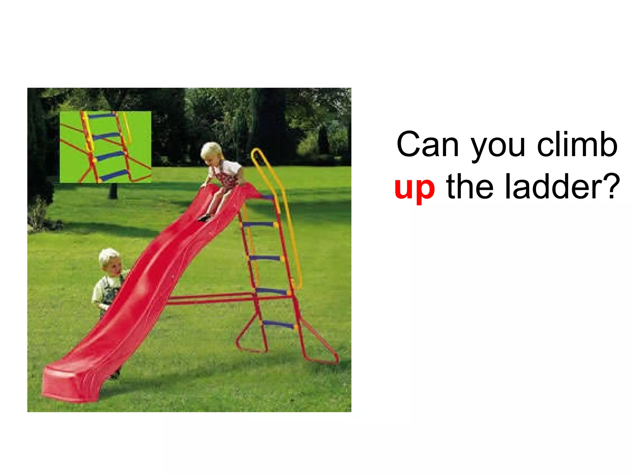 Can you climb up the ladder?