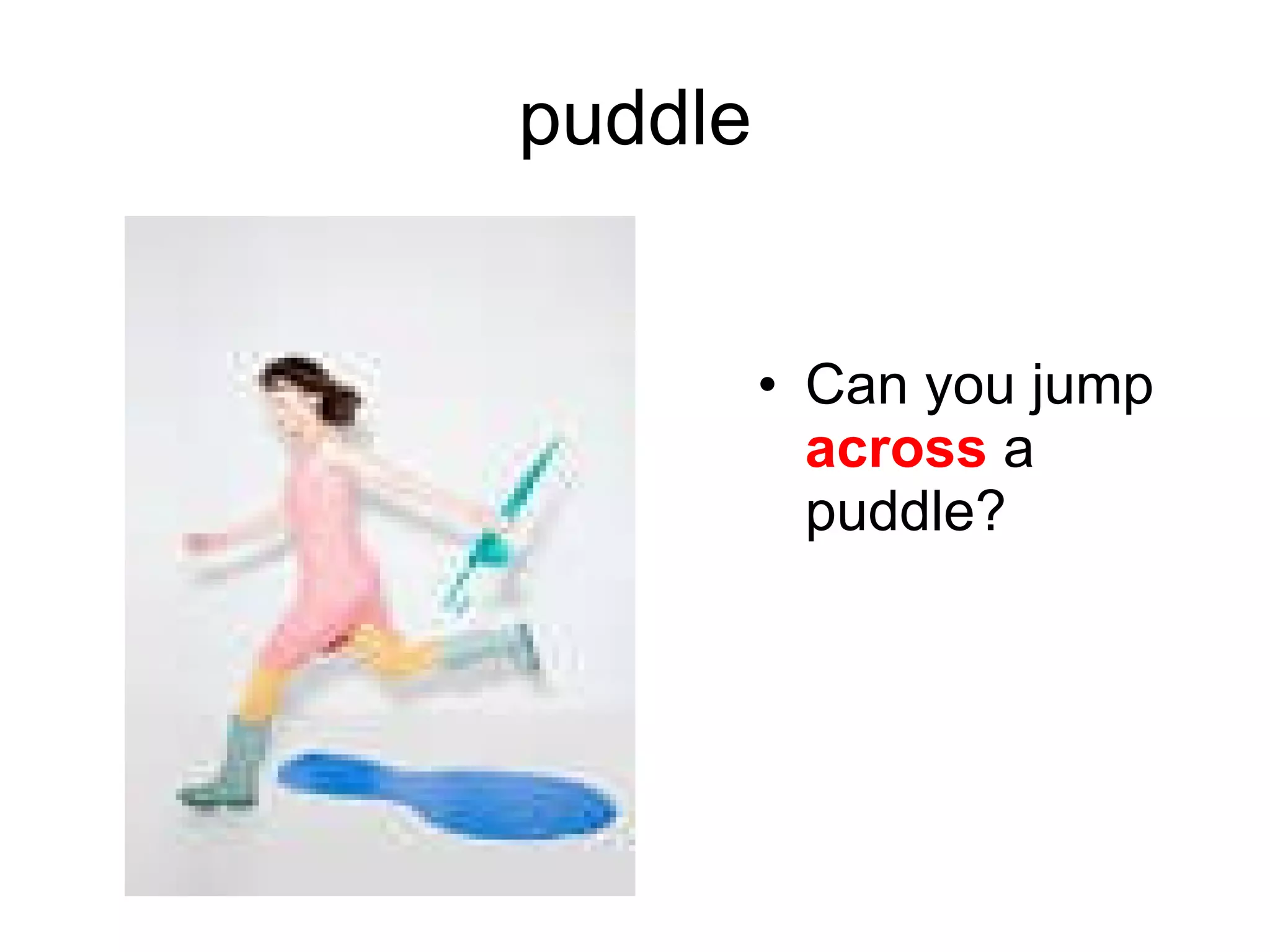 puddle Can you jump across a puddle?