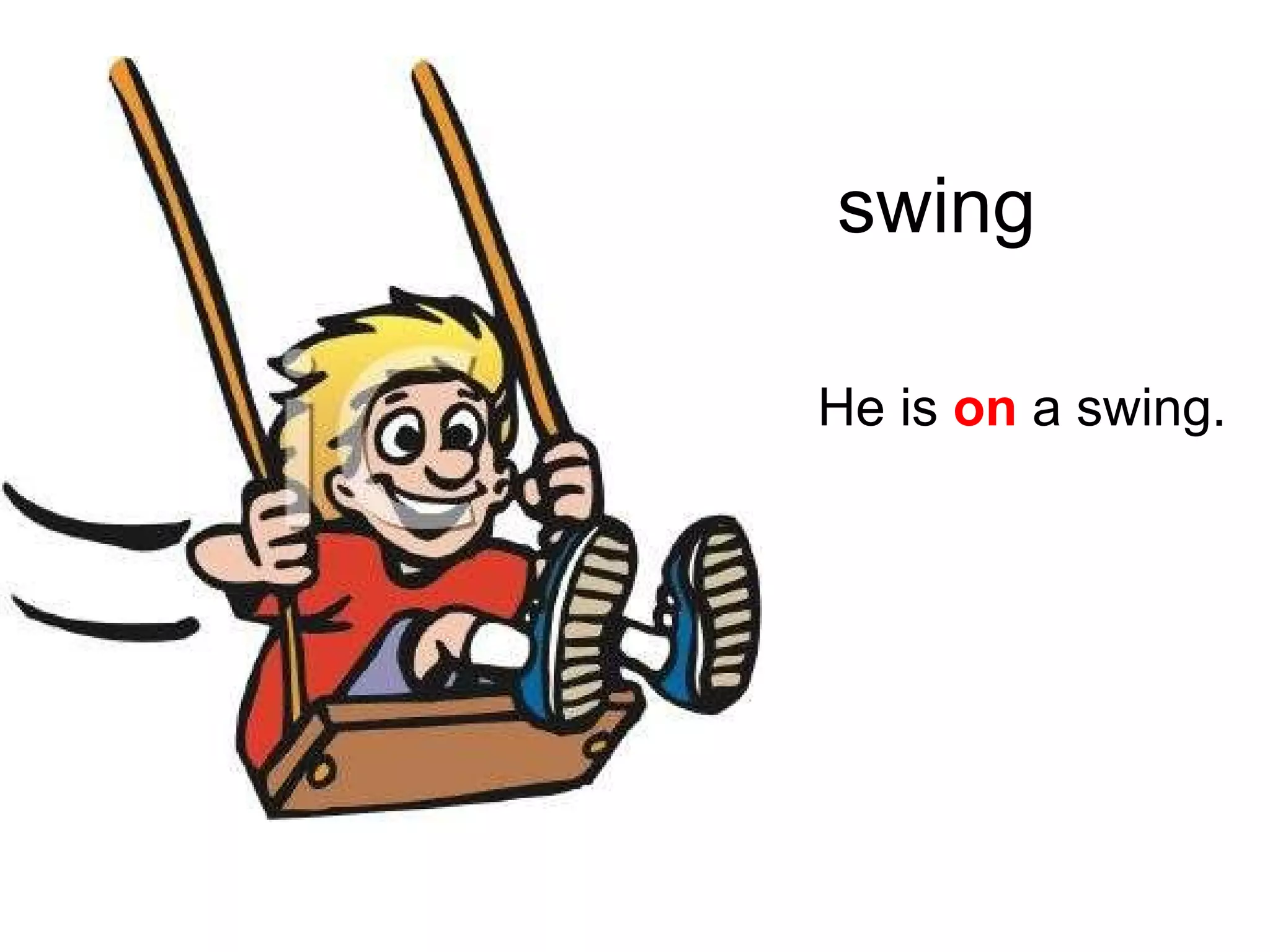 swing He is on a swing.