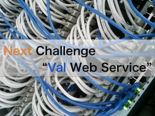 Val Web Service
Next Challenge
 