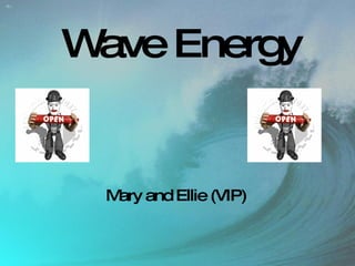 Wave Energy Mary and Ellie (VIP) 