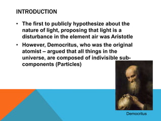 Light was thought either to consist of 	-waves (Huygens) or of 	-particles (Newton)