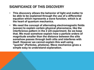 Holds that matter and light exhibit the behaviors of both waves and particles, depending upon the circumstances of the experiment.