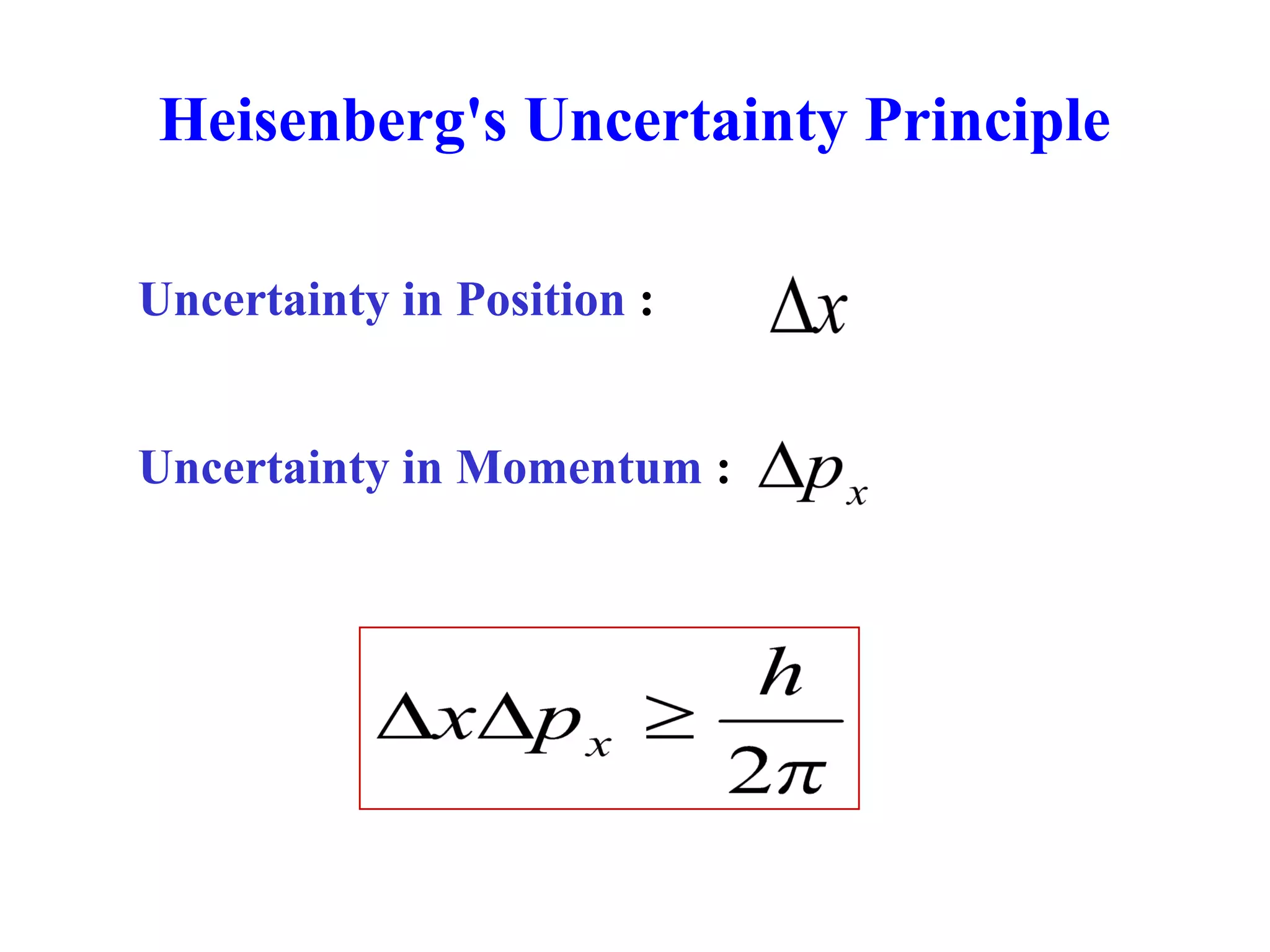 Heisenberg's Uncertainty Principle
Uncertainty in Position :
Uncertainty in Momentum :
 