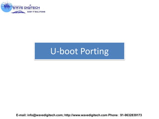 U-boot Porting
E-mail: info@wavedigitech.com; http://www.wavedigitech.com Phone : 91-9632839173
 