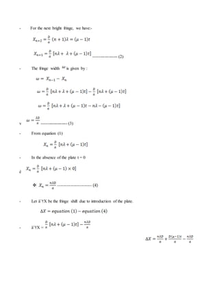 - For the next bright fringe, we have:-
----------------- (2)
- The fringe width is given by :
v ------------------ (3)
- From equation (1)
- In the absence of the plate t = 0
è
- Let âˆ†X be the fringe shift due to introduction of the plate.
- âˆ†X =
 