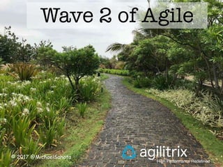 © 2017 @MichaelSahota
High Performance Redefined
agilitrix
Wave 2 of Agile
 