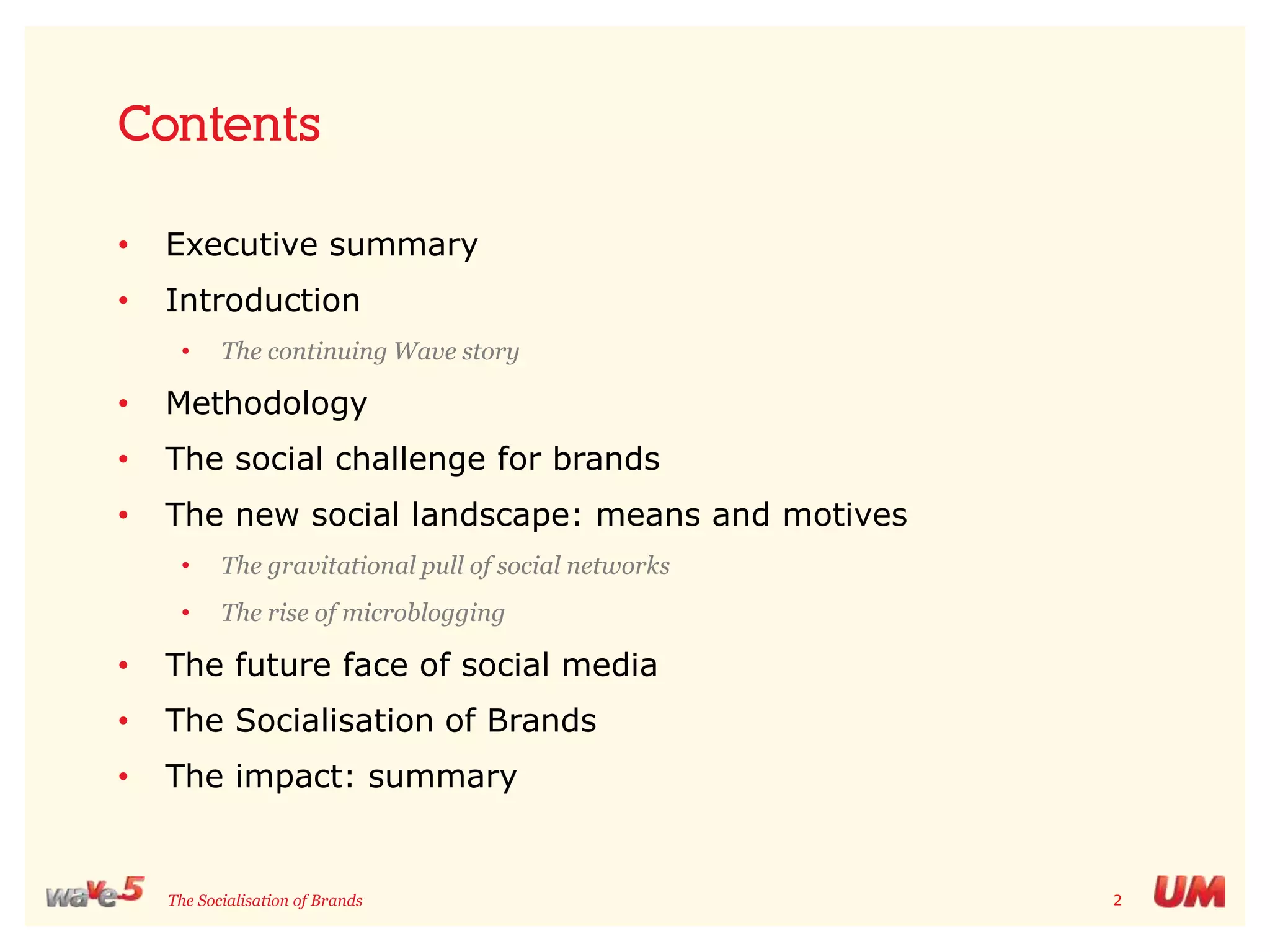 ContentsExecutive summary Introduction The continuing Wave story Methodology The social challenge for brands The new social landscape: means and motives The gravitational pull of social networks The rise of microbloggingThe future face of social media The Socialisation of Brands The impact: summary 
