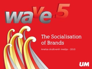 1
The Socialisation of Brands
The Socialisation
of Brands
Analiza društvenih medija - 2010
 