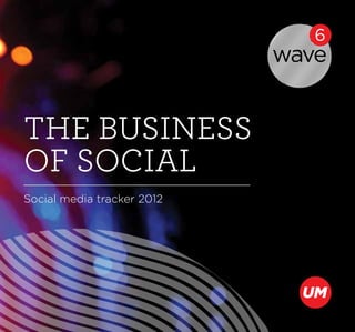 The business
of social
Social media tracker 2012
 